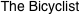 The Bicyclist 	